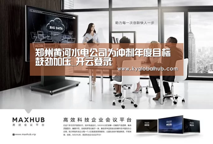 郑州黄河水电公司为冲刺年度目标鼓劲加压_开云登录(图1) 开云登录